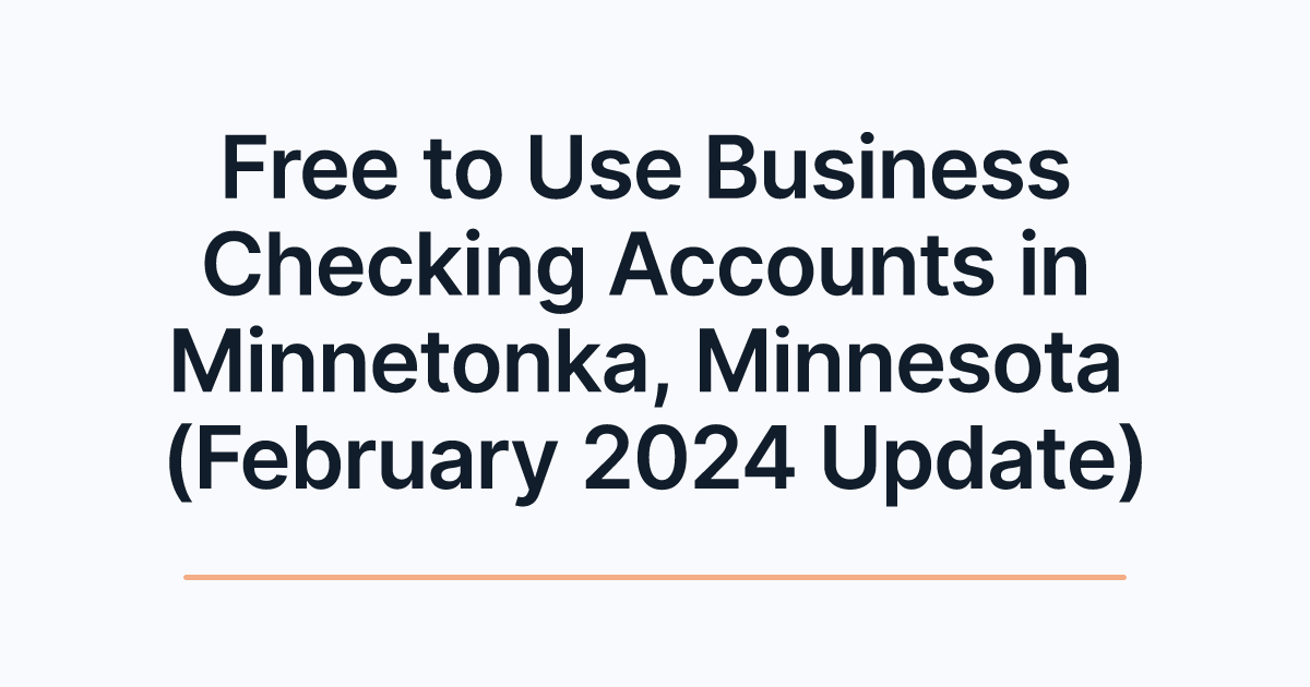 Free to Use Business Checking Accounts in Minnetonka, Minnesota (February 2024 Update)